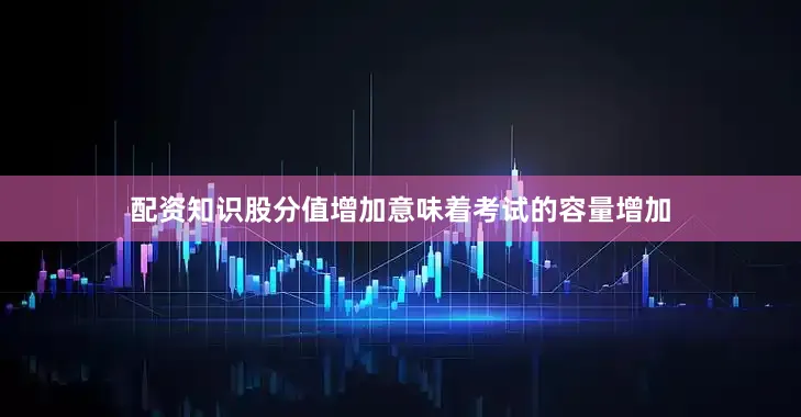配资知识股分值增加意味着考试的容量增加