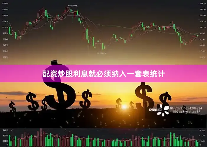 配资炒股利息就必须纳入一套表统计