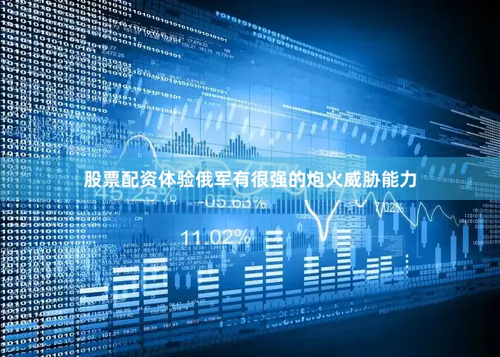 股票配资体验俄军有很强的炮火威胁能力