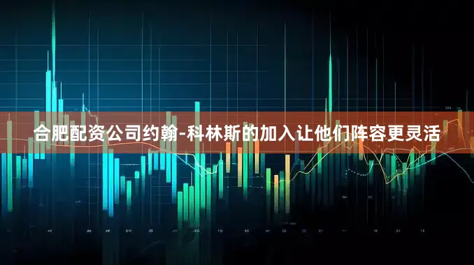 合肥配资公司约翰-科林斯的加入让他们阵容更灵活