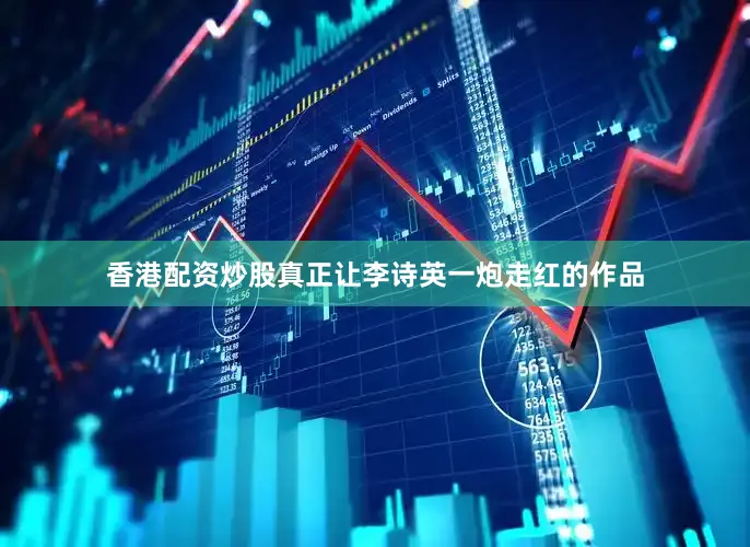 香港配资炒股真正让李诗英一炮走红的作品