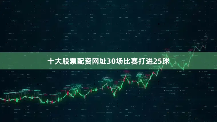 十大股票配资网址30场比赛打进25球