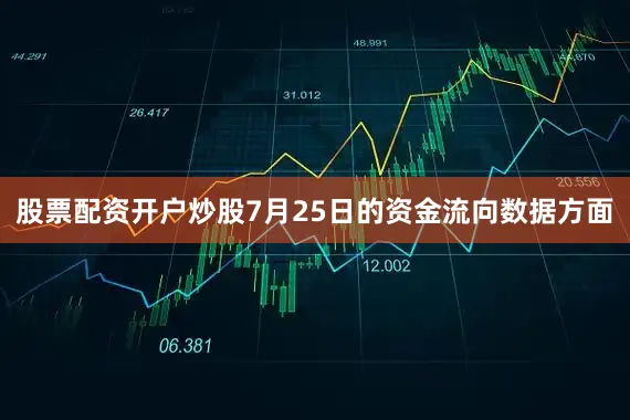 股票配资开户炒股7月25日的资金流向数据方面