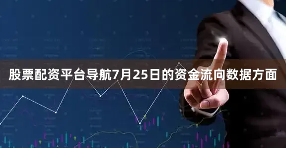股票配资平台导航7月25日的资金流向数据方面