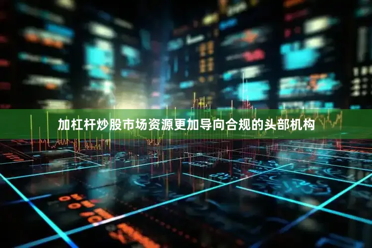 加杠杆炒股市场资源更加导向合规的头部机构