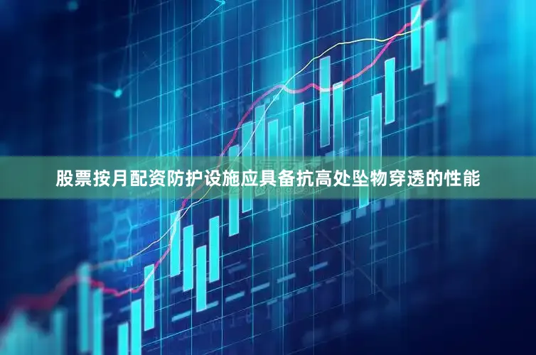股票按月配资防护设施应具备抗高处坠物穿透的性能