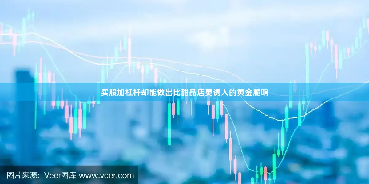 买股加杠杆却能做出比甜品店更诱人的黄金脆响