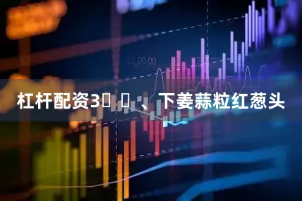 杠杆配资3⃣️、下姜蒜粒红葱头
