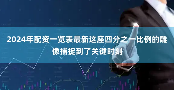 2024年配资一览表最新这座四分之一比例的雕像捕捉到了关键时刻