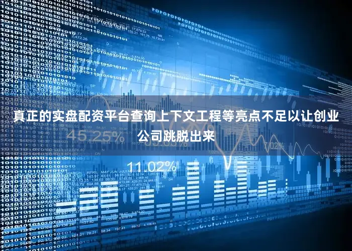 真正的实盘配资平台查询上下文工程等亮点不足以让创业公司跳脱出来