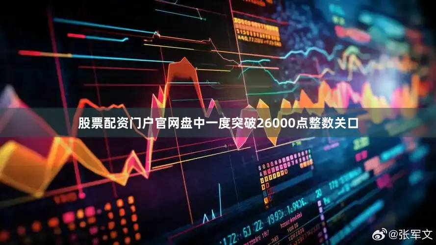 股票配资门户官网盘中一度突破26000点整数关口