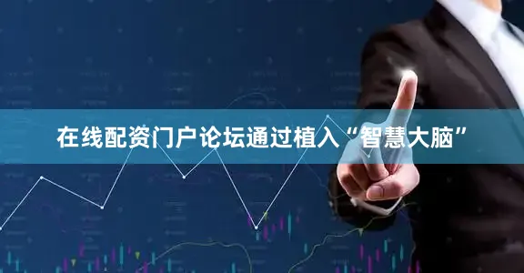 在线配资门户论坛通过植入“智慧大脑”